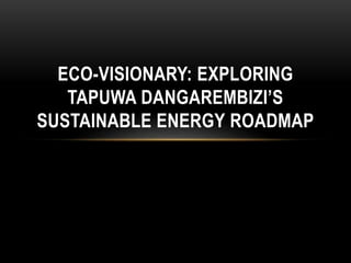 ECO-VISIONARY: EXPLORING
TAPUWA DANGAREMBIZI’S
SUSTAINABLE ENERGY ROADMAP
 