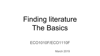 Finding literature
The Basics
ECO1010F/ECO1110F
March 2019
 