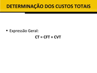 DETERMINAÇÃO DOS CUSTOS TOTAIS



• Expressão Geral:
               CT = CFT + CVT
 