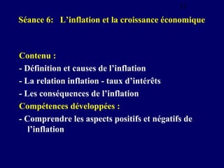 11

Séance 6: L’inflation et la croissance économique

Contenu :
- Définition et causes de l’inflation
- La relation infla...