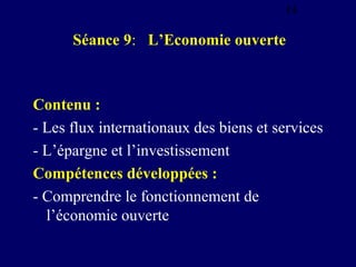 14

Séance 9: L’Economie ouverte

Contenu :
- Les flux internationaux des biens et services
- L’épargne et l’investissemen...