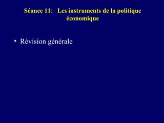 16

Séance 11: Les instruments de la politique
économique

• Révision générale

 