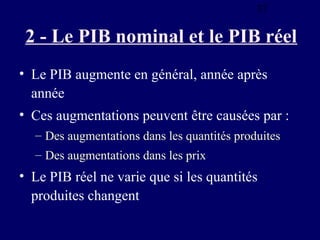 37

2 - Le PIB nominal et le PIB réel
• Le PIB augmente en général, année après
année
• Ces augmentations peuvent être cau...