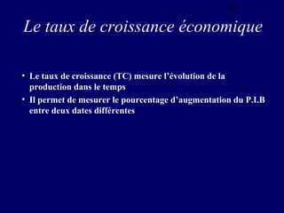 42

Le taux de croissance économique
• Le taux de croissance (TC) mesure l’évolution de la
production dans le temps
• Il p...