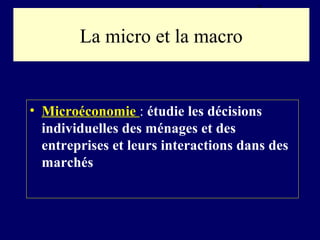 2

La micro et la macro

• Microéconomie : étudie les décisions
individuelles des ménages et des
entreprises et leurs inte...