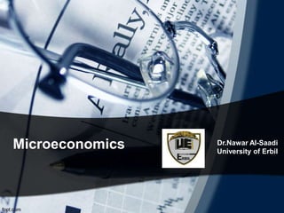 Microeconomics Dr.Nawar Al-Saadi
University of Erbil
 