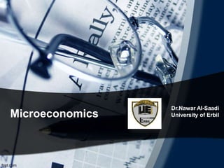 Microeconomics
Dr.Nawar Al-Saadi
University of Erbil
 