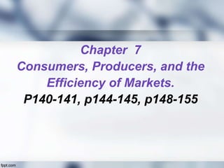 Chapter 7
Consumers, Producers, and the
Efficiency of Markets.
P140-141, p144-145, p148-155
 