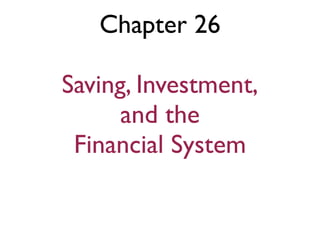 Chapter 26

Saving, Investment,
      and the
 Financial System
 