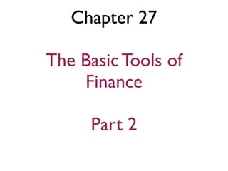 Chapter 27

The Basic Tools of
    Finance

     Part 2
 