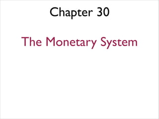 Chapter 30
!
The Monetary System
 