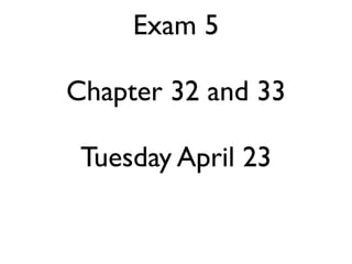Exam 5

Chapter 32 and 33

 Tuesday April 23
 