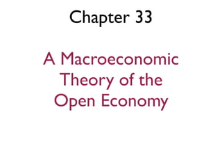 Chapter 33

A Macroeconomic
  Theory of the
 Open Economy
 
