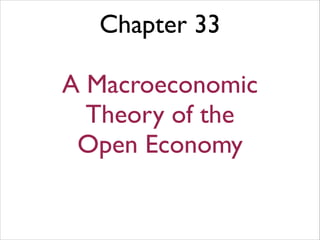 Chapter 33
!
A Macroeconomic
Theory of the
Open Economy
 