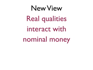 NewView
Real qualities
interact with
nominal money
 
