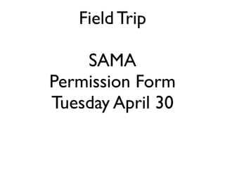 Field Trip
SAMA
Permission Form
Tuesday April 30
 