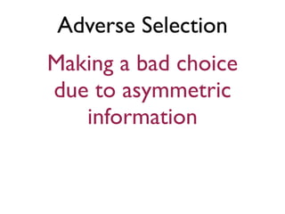 Adverse Selection
Making a bad choice
due to asymmetric
   information
 