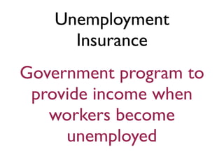 Unemployment
     Insurance
Government program to
 provide income when
   workers become
     unemployed
 