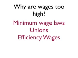 Why are wages too
       high?
Minimum wage laws
      Unions
 Efﬁciency Wages
 