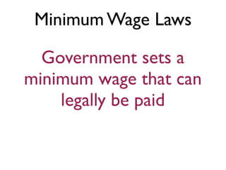 Minimum Wage Laws

  Government sets a
minimum wage that can
    legally be paid
 