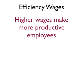 Efﬁciency Wages
Higher wages make
 more productive
    employees
 