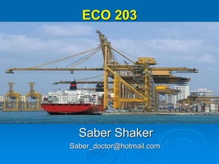 ECO 203
Saber Shaker
Saber_doctor@hotmail.com
 
