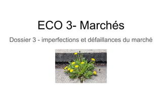 ECO 3- Marchés
Dossier 3 - imperfections et défaillances du marché
 