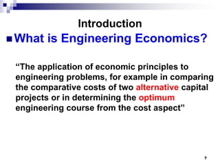 Introduction
 What   is Engineering Economics?

 “The application of economic principles to
 engineering problems, for ex...
