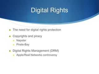 Digital RightsThe need for digital rights protectionCopyrights and piracyNapsterPirate-BayDigital Rights Management (DRM) Apple/Real Networks controversy