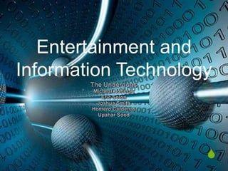 Entertainment and Information Technology The Underdogs Micheal Hoffman Eric Solon Joshua Smith Homero Cardenas Upahar Sood 