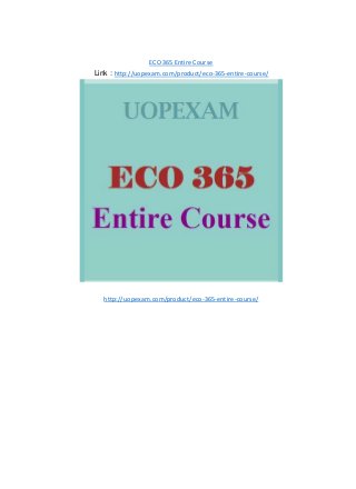 ECO 365 Entire Course
Link : http://uopexam.com/product/eco-365-entire-course/
http://uopexam.com/product/eco-365-entire-course/
 