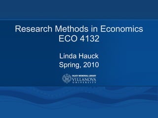 Research Methods in Economics ECO 4132 Linda Hauck Spring, 2010 