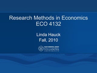Research Methods in Economics ECO 4132 Linda Hauck Fall, 2010 