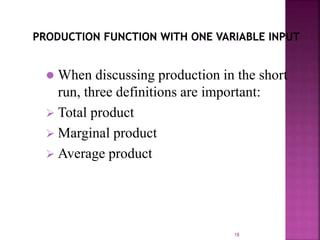 18
 When discussing production in the short
run, three definitions are important:
 Total product
 Marginal product
 Average product
 