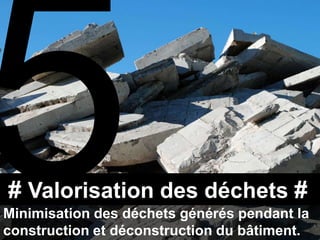 # Valorisation des déchets #
Minimisation des déchets générés pendant la
construction et déconstruction du bâtiment.
 