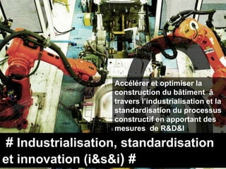 Accélérer et optimiser la
                   construction du bâtiment â
                   travers l’industrialisation et la
                   standardisation du processus
                   constructif en apportant des
                   mesures de R&D&I

 # Industrialisation, standardisation
et innovation (i&s&i) #
 