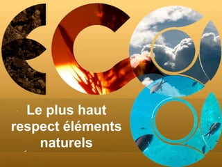 Le plus haut
respect éléments
    naturels
 