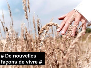 # De nouvelles
façons de vivre #
 