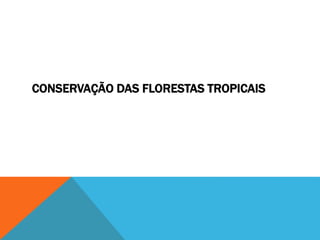 CONSERVAÇÃO DAS FLORESTAS TROPICAIS
 