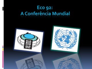 Eco 92:
A Conferência Mundial
 