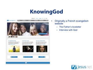 KnowingGod
      •   Originally a French evangelism
          website
           – The Father’s loveletter
           – Interview with God
 