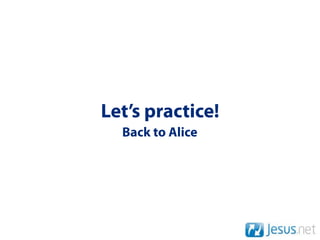 Let’s practice!
  Back to Alice
 