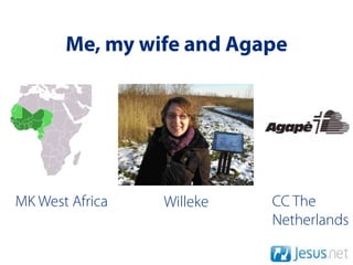 Me, my wife and Agape




MK West Africa   Willeke   CC The
                           Netherlands
 