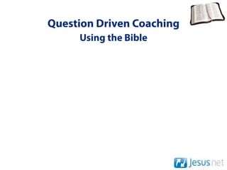 Question Driven Coaching
     Using the Bible
 