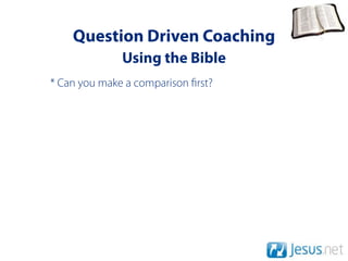 Question Driven Coaching
              Using the Bible
* Can you make a comparison rst?
 
