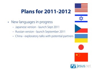 Plans for 2011-2012
• New languages in progress
  – Japanese version - launch Sept 2011
  – Russian version - launch September 2011
  – China - exploratory talks with potential partners
 