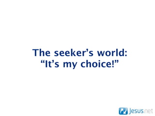 The seeker’s world:
 “It’s my choice!”
 