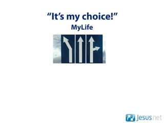 “It’s my choice!”
     MyLife
 