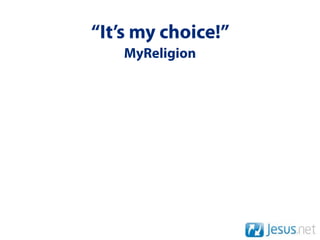 “It’s my choice!”
    MyReligion
 
