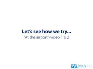 Let’s see how we try...
“At the airport”-video 1 & 2
 